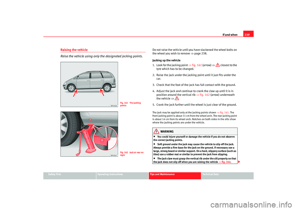 Seat Alhambra 2007 Owners Manual If and when239
Safety First
Operating instructions
Tips and Maintenance
Te c h n i c a l D a t a
Raising the vehicle
Raise the vehicle using only the designated jacking points.
Do not raise the vehic Seat Alhambra 2007 Owners Manual If and when239
Safety First
Operating instructions
Tips and Maintenance
Te c h n i c a l D a t a
Raising the vehicle
Raise the vehicle using only the designated jacking points.
Do not raise the vehic