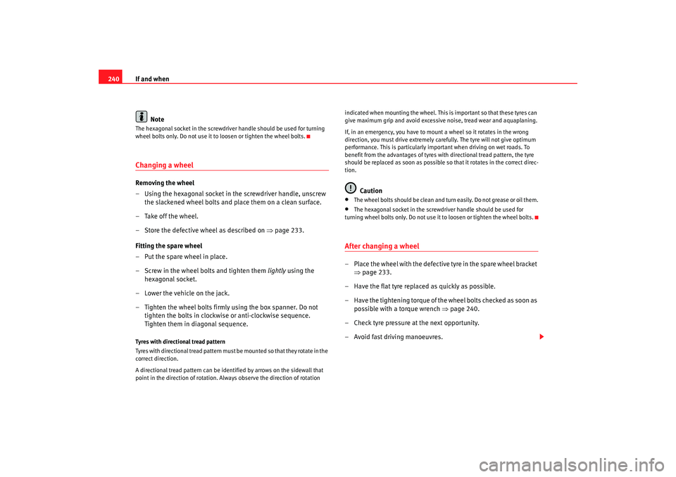 Seat Alhambra 2007  Owners Manual If and when
240
NoteThe hexagonal socket in the screwdri ver handle should be used for turning 
wheel bolts only. Do not use it to loosen or tighten the wheel bolts.Changing a wheel Removing the wheel