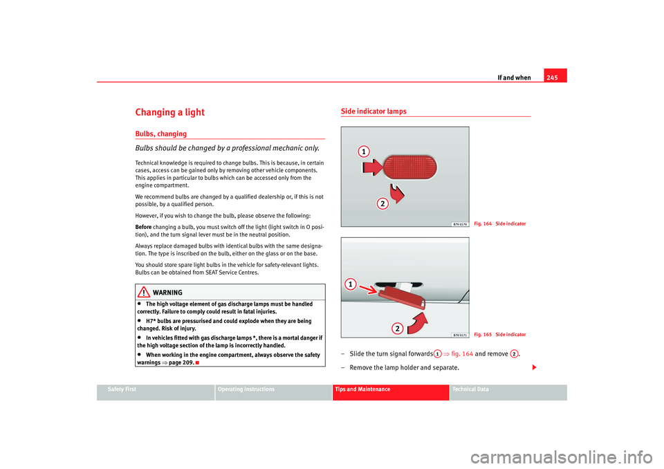 Seat Alhambra 2007 Owners Manual If and when245
Safety First
Operating instructions
Tips and Maintenance
Te c h n i c a l D a t a
Changing a lightBulbs, changing
Bulbs should be changed by a professional mechanic only.Technical kno Seat Alhambra 2007 Owners Manual If and when245
Safety First
Operating instructions
Tips and Maintenance
Te c h n i c a l D a t a
Changing a lightBulbs, changing
Bulbs should be changed by a professional mechanic only.Technical kno