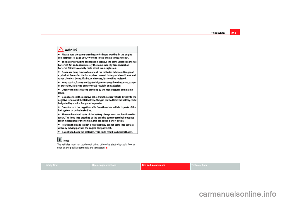 Seat Alhambra 2007  Owners Manual If and when251
Safety First
Operating instructions
Tips and Maintenance
Te c h n i c a l  D a t a
WARNING
•
Please note the safety warnings  referring to working in the engine 
compartment  ⇒page 