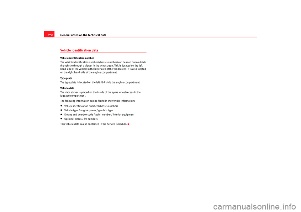 Seat Alhambra 2007  Owners Manual General notes on the technical data
258Vehicle identification dataVehicle identification number
The vehicle identification number (chass is number) can be read from outside 
the vehicle through a view