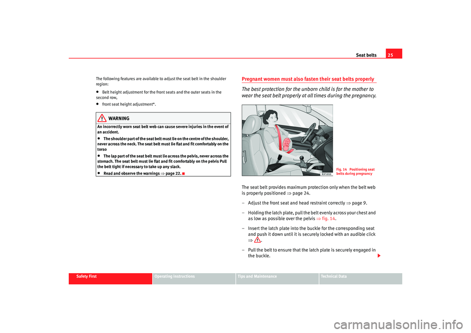 Seat Alhambra 2007  Owners Manual Seat belts25
Safety First
Operating instructions
Tips and Maintenance
Te c h n i c a l  D a t a
The following features are available to adjust the seat belt in the shoulder 
region:
•
Belt height ad