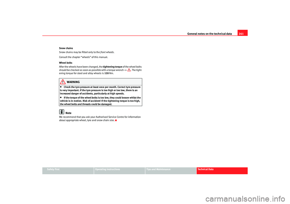 Seat Alhambra 2007  Owners Manual General notes on the technical data 261
Safety First
Operating instructions
Tips and Maintenance
Te c h n i c a l  D a t a
Snow chains
Snow chains may be fitted only to the 
front wheels.
Consult the 