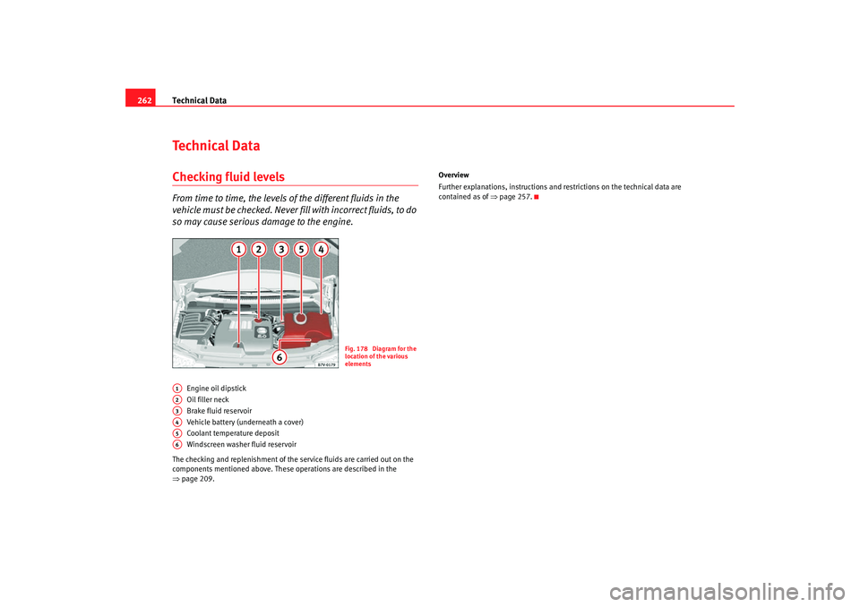 Seat Alhambra 2007 Owners Manual Technical Data
262Te c h n i c a l D a t aChecking fluid levelsFrom time to time, the levels of the different fluids in the
vehicle must be checked. Never fi ll with incorrect fluids, to do
so may Seat Alhambra 2007 Owners Manual Technical Data
262Te c h n i c a l D a t aChecking fluid levelsFrom time to time, the levels of the different fluids in the
vehicle must be checked. Never fi ll with incorrect fluids, to do
so may