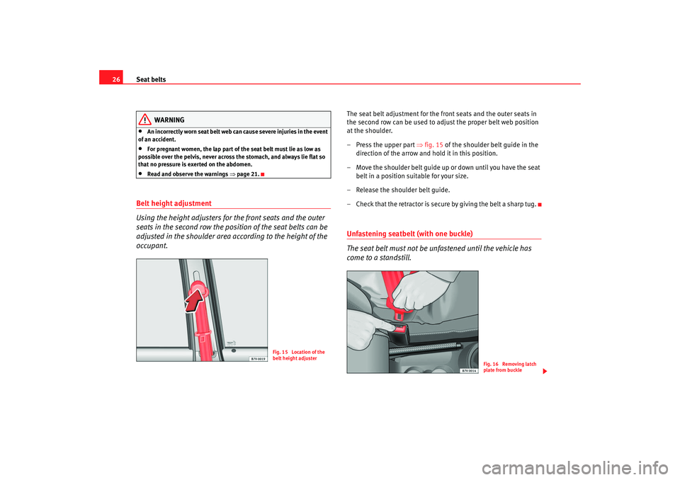Seat Alhambra 2007  Owners Manual Seat belts
26
WARNING
•
An incorrectly worn seat belt web c an cause severe injuries in the event 
of an accident.
•
For pregnant women, the lap part of  the seat belt must lie as low as 
possible