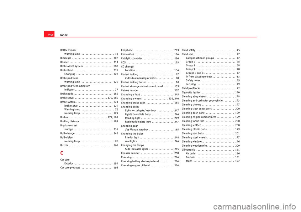 Seat Alhambra 2007 Owners Guide Index
280Belt tensioner
Warning lamp  . . . . . . . . . . . . . . . . . . . . . . . .  33
Biodiesel  . . . . . . . . . . . . . . . . . . . . . . . . . . . . . .  207
Bonnet  . . . . . . . . . . . . . 