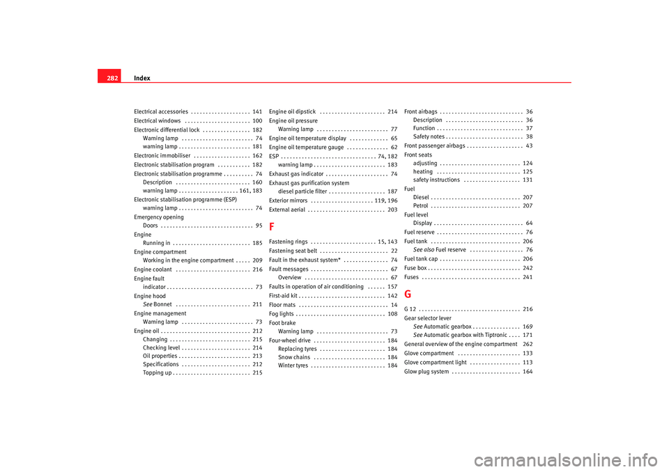 Seat Alhambra 2007 Owners Guide Index
282Electrical accessories  . . . . . . . . . . . . . . . . . . . .  141
Electrical windows  . . . . . . . . . . . . . . . . . . . . . .  100
Electronic differential lock  . . . . . . . . . . . .