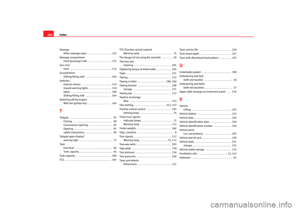 Seat Alhambra 2007 Owners Guide Index
286Stowage
Other stowage areas . . . . . . . . . . . . . . . . . . 135
Stowage compartment Front passenger side . . . . . . . . . . . . . . . . . 133
Sun visor front . . . . . . . . . . . . Seat Alhambra 2007 Owners Guide Index
286Stowage
Other stowage areas . . . . . . . . . . . . . . . . . . 135
Stowage compartment Front passenger side . . . . . . . . . . . . . . . . . 133
Sun visor front . . . . . . . . . . . .