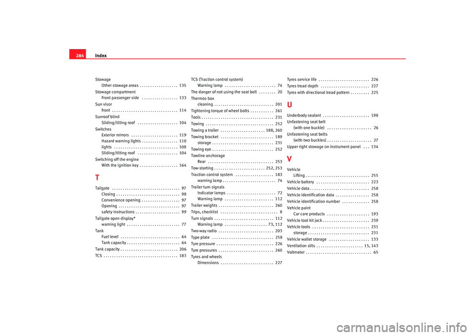 Seat Alhambra 2007 Owners Guide Index
286Stowage
Other stowage areas . . . . . . . . . . . . . . . . . .  135
Stowage compartment Front passenger side  . . . . . . . . . . . . . . . . .  133
Sun visor front  . . . . . . . . . . . . 