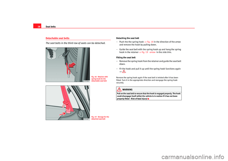 Seat Alhambra 2007  Owners Manual Seat belts
28Detachable seat belts
The seat belts in the third row of seats can be detached.
Detaching the seat belt
– Push the the spring hook  ⇒fig. 18  in the direction of the arrow 
and remove