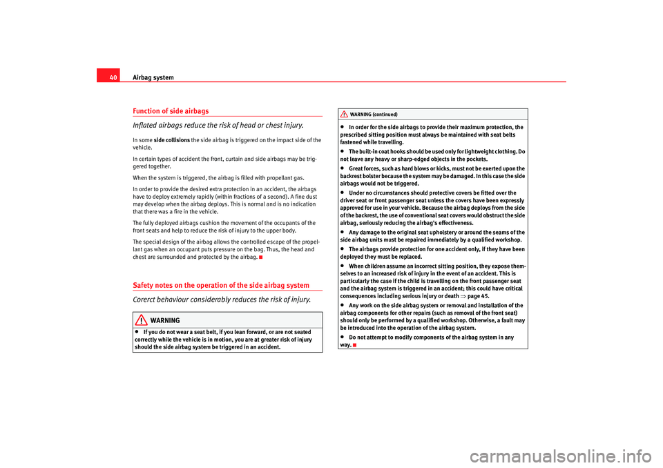 Seat Alhambra 2007 Service Manual Airbag system
40Function of side airbags
Inflated airbags reduce the risk of head or chest injury.In some side collisions the side airbag is triggered on the impact side of the
vehicle.
In certain Seat Alhambra 2007 Service Manual Airbag system
40Function of side airbags
Inflated airbags reduce the risk of head or chest injury.In some side collisions the side airbag is triggered on the impact side of the
vehicle.
In certain