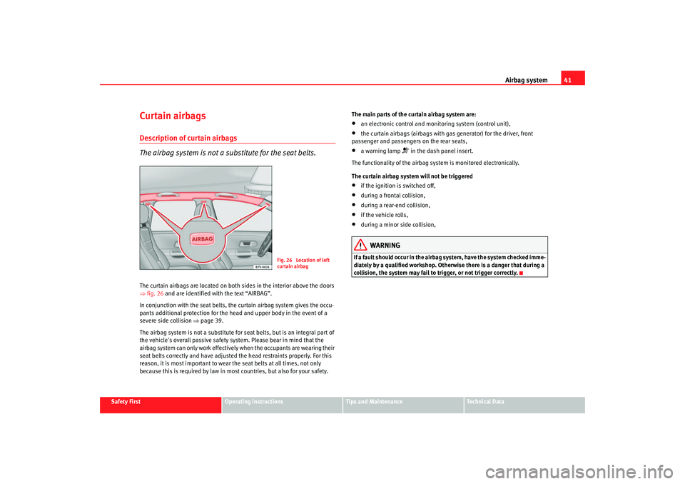 Seat Alhambra 2007  Owners Manual Airbag system41
Safety First
Operating instructions
Tips and Maintenance
Te c h n i c a l  D a t a
Curtain airbagsDescription of curtain airbags
The airbag system is not a substitute for the seat belt