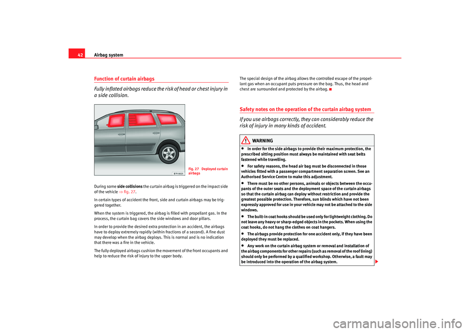 Seat Alhambra 2007 Service Manual Airbag system
42Function of curtain airbags
Fully inflated airbags reduce the ri sk of head or chest injury in
a side collision.During some side collisions the curtain airbag is tri ggered on the i Seat Alhambra 2007 Service Manual Airbag system
42Function of curtain airbags
Fully inflated airbags reduce the ri sk of head or chest injury in
a side collision.During some side collisions the curtain airbag is tri ggered on the i