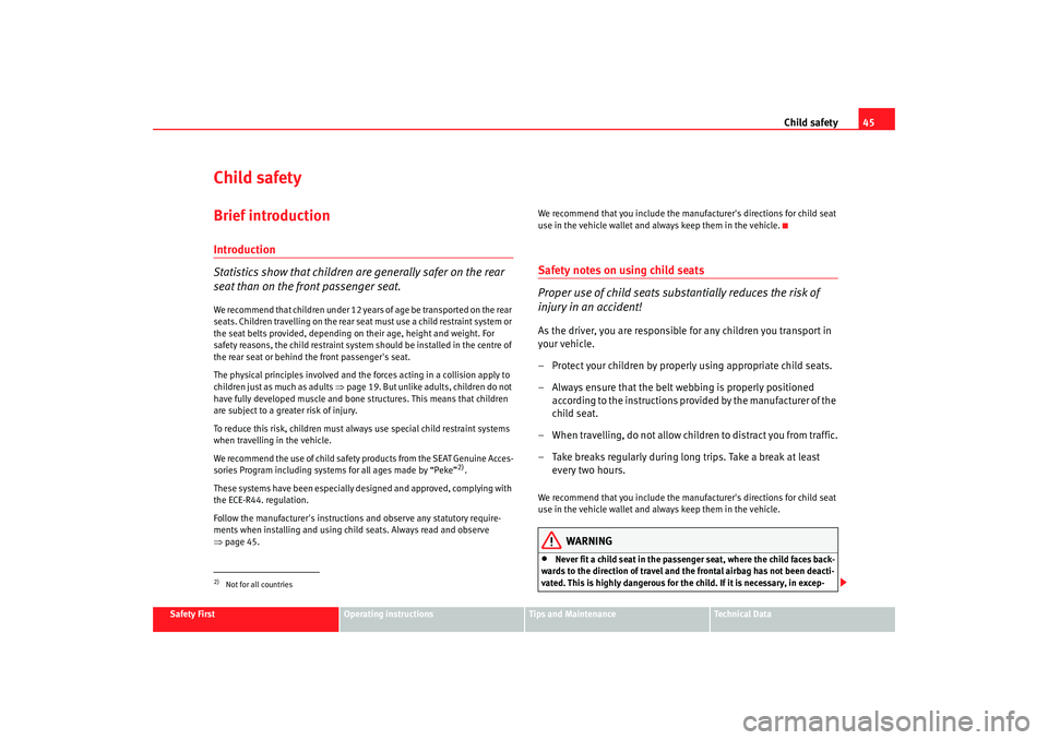 Seat Alhambra 2007 Service Manual Child safety45
Safety First
Operating instructions
Tips and Maintenance
Te c h n i c a l D a t a
Child safetyBrief introductionIntroduction
Statistics show that children are generally safer on the re Seat Alhambra 2007 Service Manual Child safety45
Safety First
Operating instructions
Tips and Maintenance
Te c h n i c a l D a t a
Child safetyBrief introductionIntroduction
Statistics show that children are generally safer on the re