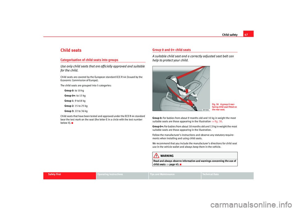 Seat Alhambra 2007 Service Manual Child safety47
Safety First
Operating instructions
Tips and Maintenance
Te c h n i c a l D a t a
Child seatsCategorisation of child seats into groups
Use only child seats that are officially approved Seat Alhambra 2007 Service Manual Child safety47
Safety First
Operating instructions
Tips and Maintenance
Te c h n i c a l D a t a
Child seatsCategorisation of child seats into groups
Use only child seats that are officially approved