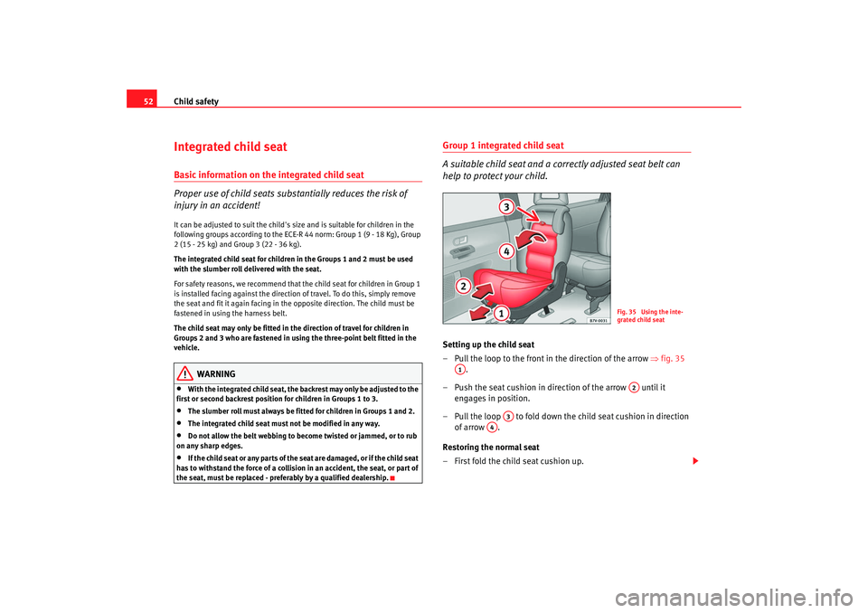 Seat Alhambra 2007 Workshop Manual Child safety
52Integrated child seatBasic information on the integrated child seat
Proper use of child seats substantially reduces the risk of
injury in an accident!It can be adjusted to suit the chi Seat Alhambra 2007 Workshop Manual Child safety
52Integrated child seatBasic information on the integrated child seat
Proper use of child seats substantially reduces the risk of
injury in an accident!It can be adjusted to suit the chi