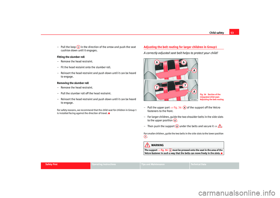 Seat Alhambra 2007 Workshop Manual Child safety53
Safety First
Operating instructions
Tips and Maintenance
Te c h n i c a l D a t a
– Pull the loop in the direction of the arrow and push the seat
cushion down until it engages.
F Seat Alhambra 2007 Workshop Manual Child safety53
Safety First
Operating instructions
Tips and Maintenance
Te c h n i c a l D a t a
– Pull the loop in the direction of the arrow and push the seat
cushion down until it engages.
F