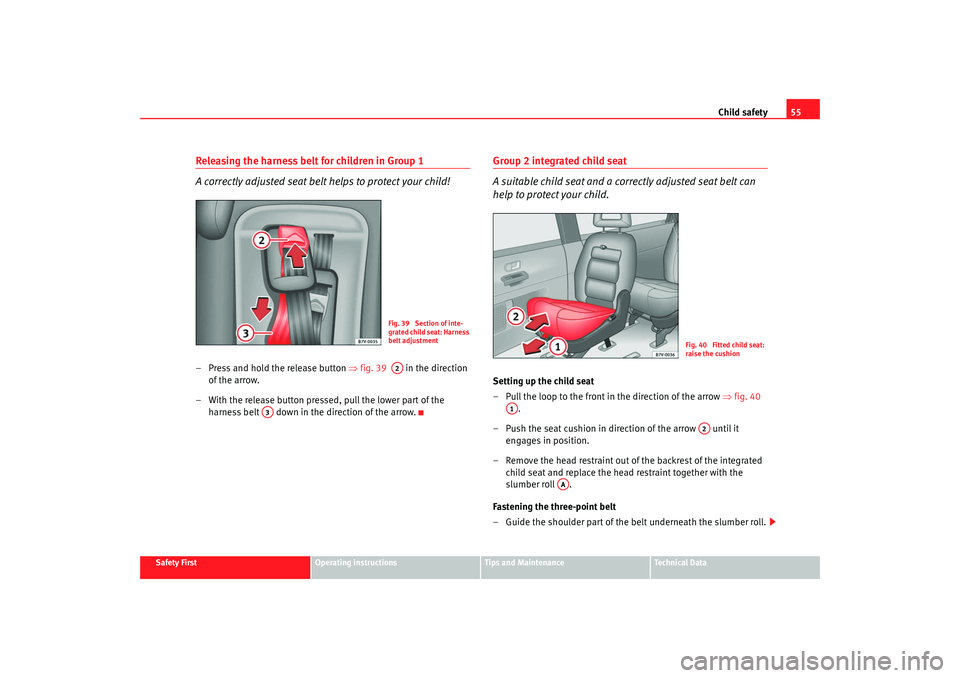 Seat Alhambra 2007 Workshop Manual Child safety55
Safety First
Operating instructions
Tips and Maintenance
Te c h n i c a l D a t a
Releasing the harness belt for children in Group 1
A correctly adjusted seat belt helps to protect you Seat Alhambra 2007 Workshop Manual Child safety55
Safety First
Operating instructions
Tips and Maintenance
Te c h n i c a l D a t a
Releasing the harness belt for children in Group 1
A correctly adjusted seat belt helps to protect you