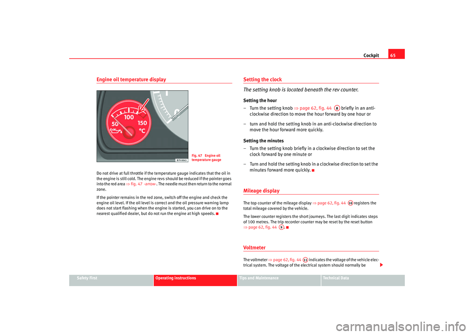 Seat Alhambra 2007  Owners Manual Cockpit65
Safety First
Operating instructions
Tips and Maintenance
Te c h n i c a l  D a t a
Engine oil temperature displayDo not drive at full throttle if the temperature gauge indicates that the oil