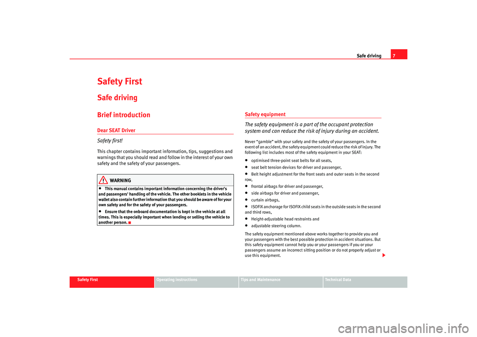 Seat Alhambra 2007  Owners Manual Safe driving7
Safety First
Operating instructions
Tips and Maintenance
Te c h n i c a l  D a t a
Safety FirstSafe drivingBrief introductionDear SEAT Driver
Safety first!This chapter contains important