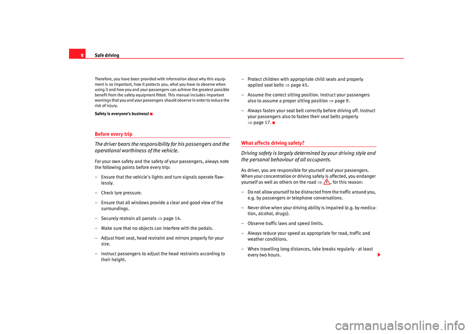 Seat Alhambra 2007  Owners Manual Safe driving
8Therefore, you have been provided  with information about why this equip-
ment is so important, how it protects  you, what you have to observe when 
using it and how you and your passeng