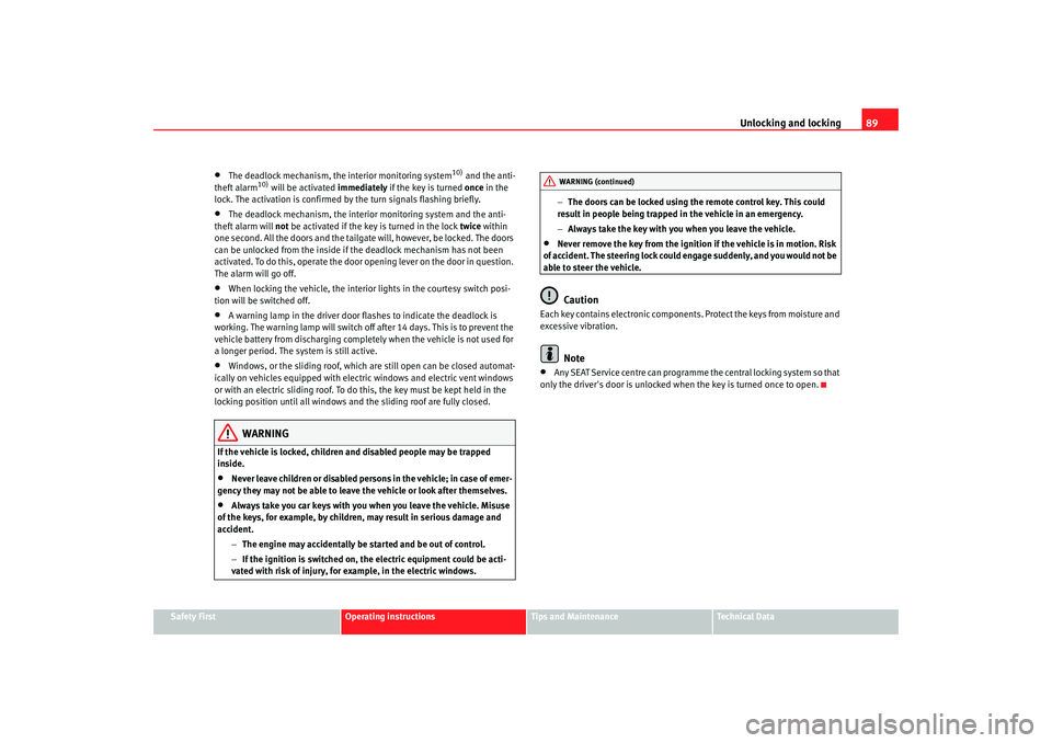 Seat Alhambra 2007 Owners Manual Unlocking and locking89
Safety First
Operating instructions
Tips and Maintenance
Te c h n i c a l D a t a
•
The deadlock mechanism, th e interior monitoring system
10) and the anti-
theft alarm
10) Seat Alhambra 2007 Owners Manual Unlocking and locking89
Safety First
Operating instructions
Tips and Maintenance
Te c h n i c a l D a t a
•
The deadlock mechanism, th e interior monitoring system
10) and the anti-
theft alarm
10)