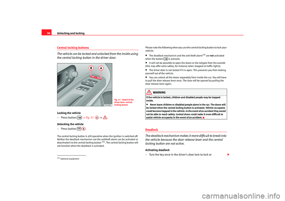 Seat Alhambra 2007 Owners Manual Unlocking and locking
90Central locking buttons
The vehicle can be locked and unlocked from the inside using
the central locking button in the driver door.Locking the vehicle
– Press button ⇒f Seat Alhambra 2007 Owners Manual Unlocking and locking
90Central locking buttons
The vehicle can be locked and unlocked from the inside using
the central locking button in the driver door.Locking the vehicle
– Press button ⇒f