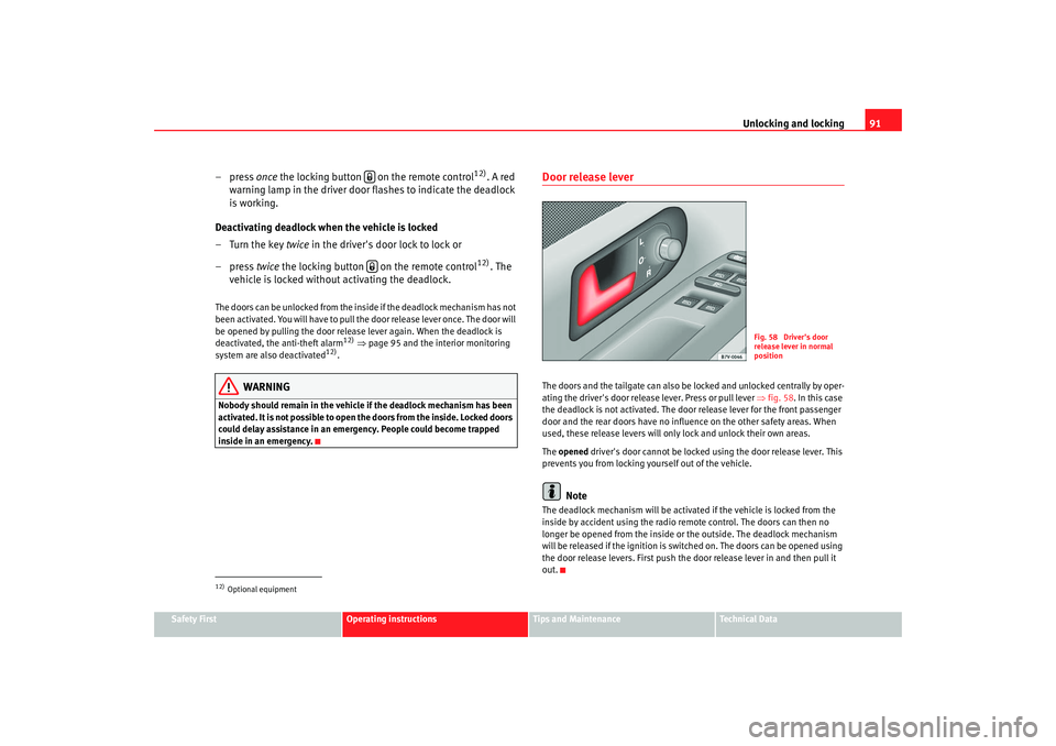 Seat Alhambra 2007 Owners Manual Unlocking and locking91
Safety First
Operating instructions
Tips and Maintenance
Te c h n i c a l  D a t a
–press once the locking button   on the remote control
12)
. A red 
warning lamp in the dri