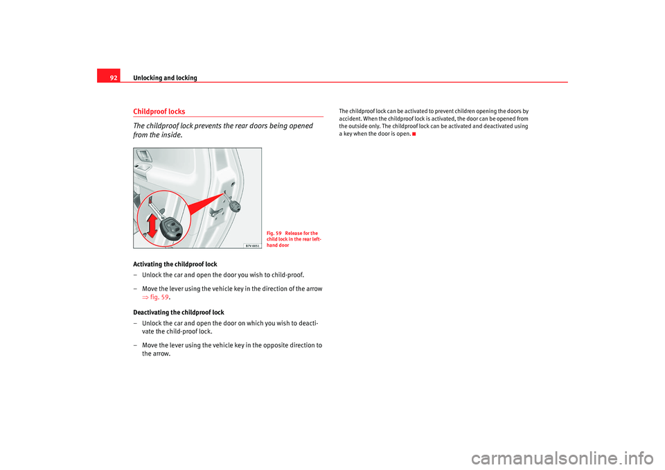 Seat Alhambra 2007 Owners Manual Unlocking and locking
92Childproof locks
The childproof lock prevents the rear doors being opened 
from the inside.Activating the childproof lock
– Unlock the car and open the door you wish to child