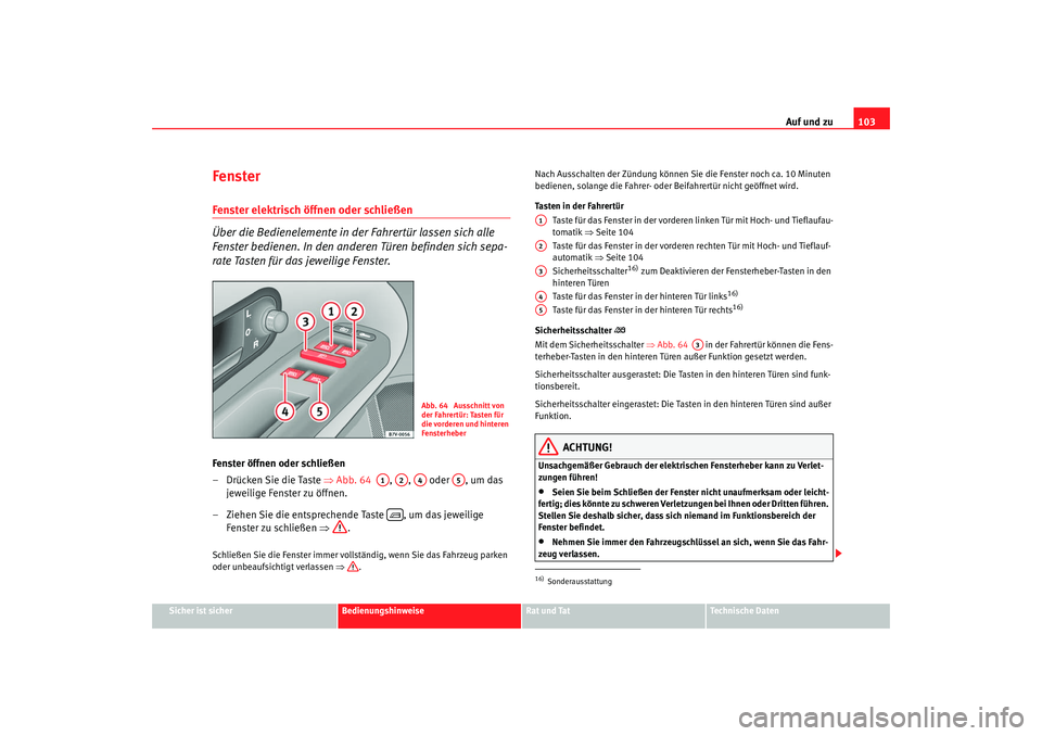 Seat Alhambra 2007 Betriebsanleitung (in German) Auf und zu103
Sicher ist sicher
Bedienungshinweise
Rat und Tat
Technische Daten
FensterFenster elektrisch öffnen oder schließen
Über die Bedienelemente in der Fahrertür lassen sich alle
Fenster b Seat Alhambra 2007 Betriebsanleitung (in German) Auf und zu103
Sicher ist sicher
Bedienungshinweise
Rat und Tat
Technische Daten
FensterFenster elektrisch öffnen oder schließen
Über die Bedienelemente in der Fahrertür lassen sich alle
Fenster b