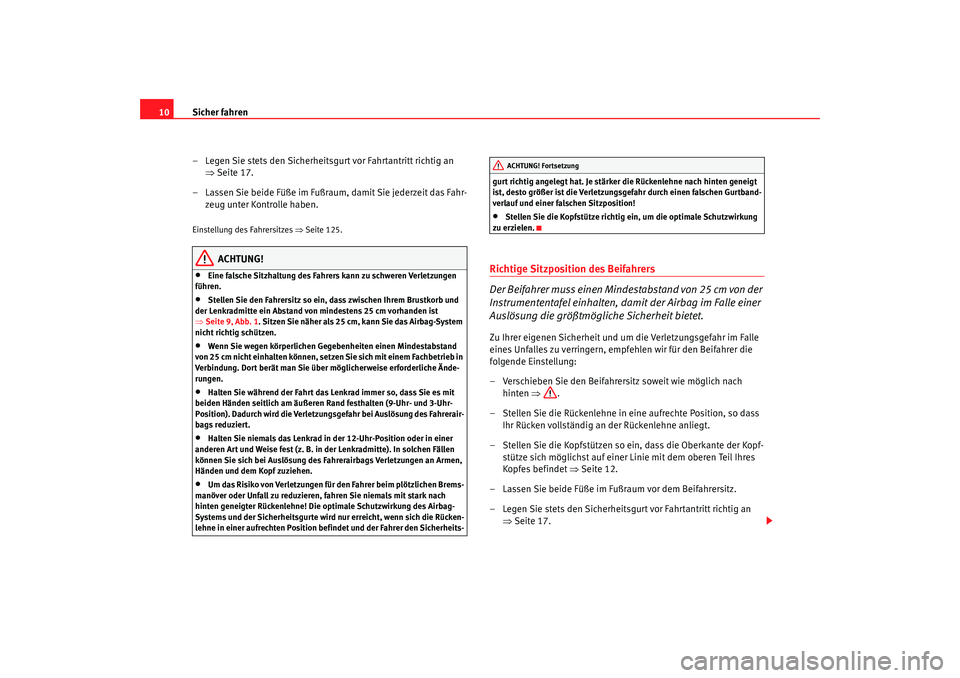 Seat Alhambra 2007 Betriebsanleitung (in German) Sicher fahren
10
– Legen Sie stets den Sicherheitsgurt vor Fahrtantritt richtig an ⇒Seite 17.
– Lassen Sie beide Füße im Fußraum, damit Sie jederzeit das Fahr- zeug unter Kontrolle haben.Eins Seat Alhambra 2007 Betriebsanleitung (in German) Sicher fahren
10
– Legen Sie stets den Sicherheitsgurt vor Fahrtantritt richtig an ⇒Seite 17.
– Lassen Sie beide Füße im Fußraum, damit Sie jederzeit das Fahr- zeug unter Kontrolle haben.Eins