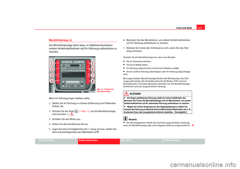 Seat Alhambra 2007 Betriebsanleitung (in German) Licht und Sicht115
Sicher ist sicher
Bedienungshinweise
Rat und Tat
Technische Daten
Warnblinkanlage
Die Warnblinkanlage dient dazu, in Gefahrensituationen
andere Verkehrsteilnehmer auf Ihr Fahr Seat Alhambra 2007 Betriebsanleitung (in German) Licht und Sicht115
Sicher ist sicher
Bedienungshinweise
Rat und Tat
Technische Daten
Warnblinkanlage
Die Warnblinkanlage dient dazu, in Gefahrensituationen
andere Verkehrsteilnehmer auf Ihr Fahr