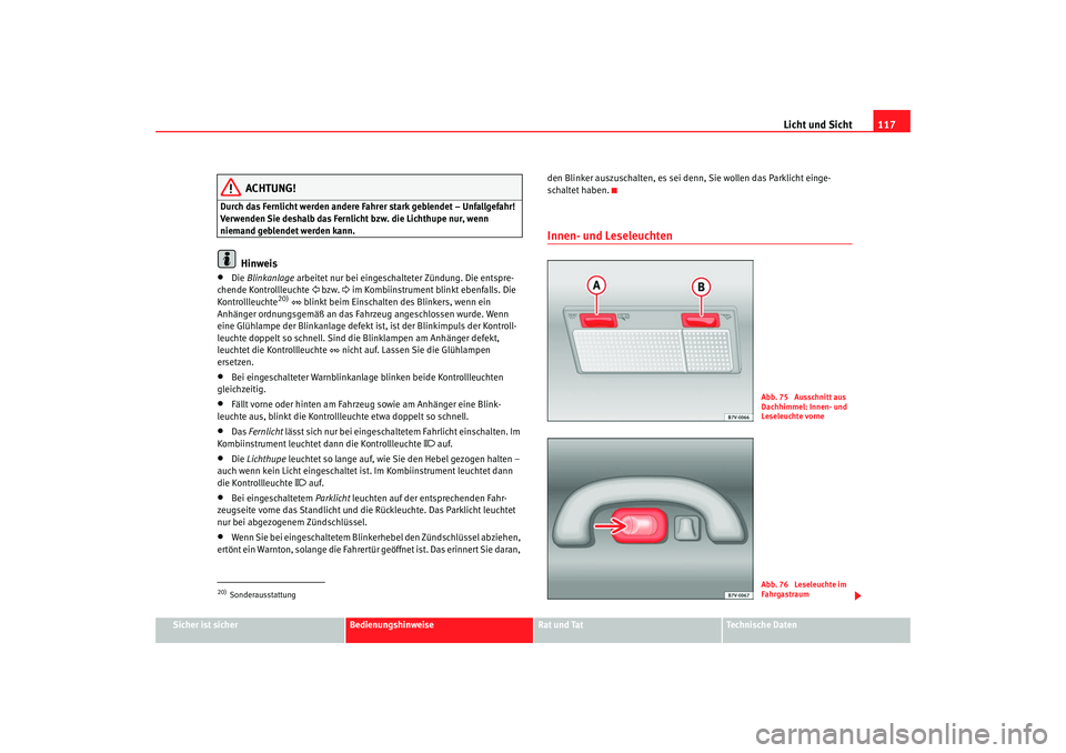 Seat Alhambra 2007 Betriebsanleitung (in German) Licht und Sicht117
Sicher ist sicher
Bedienungshinweise
Rat und Tat
Technische Daten
ACHTUNG!
Durch das Fernlicht werden andere Fahrer stark geblendet – Unfallgefahr!
Verwenden Sie deshalb das Fern Seat Alhambra 2007 Betriebsanleitung (in German) Licht und Sicht117
Sicher ist sicher
Bedienungshinweise
Rat und Tat
Technische Daten
ACHTUNG!
Durch das Fernlicht werden andere Fahrer stark geblendet – Unfallgefahr!
Verwenden Sie deshalb das Fern