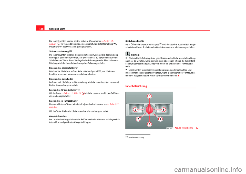 Seat Alhambra 2007 Betriebsanleitung (in German) Licht und Sicht
118Die Innenleuchten werden zentral mit dem Wippschalter ⇒Seite 117,
Abb. 75 für folgende Funktionen geschaltet: Türkontaktschaltung
,
Dauerlicht
oder vollständig au Seat Alhambra 2007 Betriebsanleitung (in German) Licht und Sicht
118Die Innenleuchten werden zentral mit dem Wippschalter ⇒Seite 117,
Abb. 75 für folgende Funktionen geschaltet: Türkontaktschaltung
,
Dauerlicht
oder vollständig au