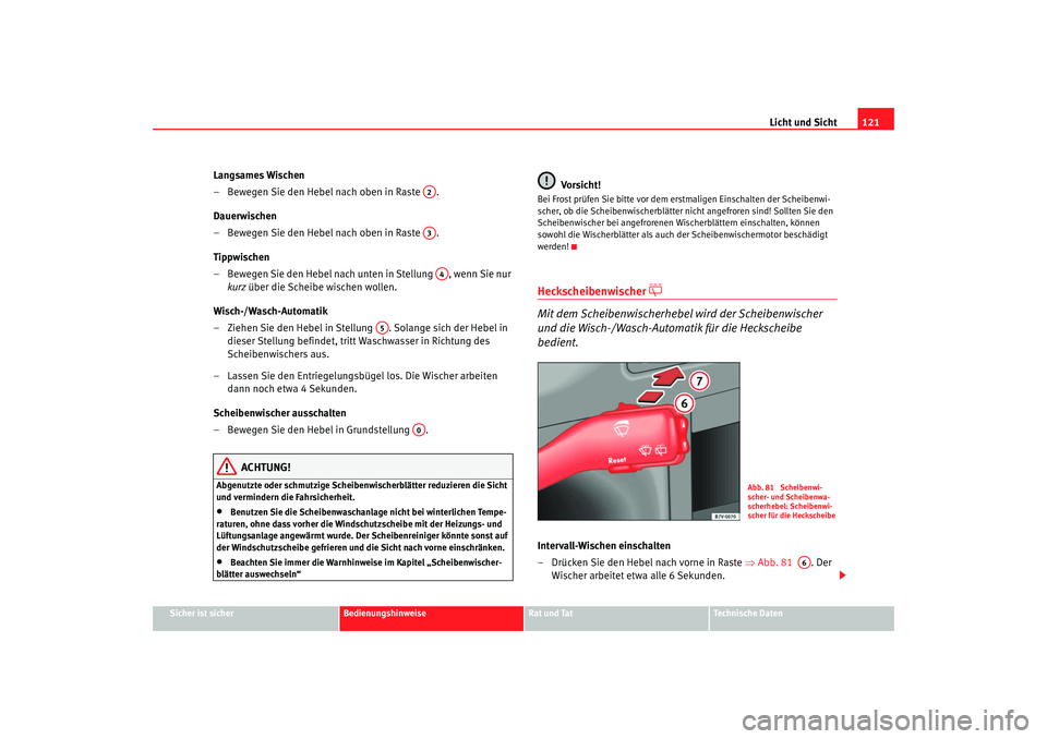 Seat Alhambra 2007 Betriebsanleitung (in German) Licht und Sicht121
Sicher ist sicher
Bedienungshinweise
Rat und Tat
Technische Daten
Langsames Wischen
– Bewegen Sie den Hebel nach oben in Raste .
Dauerwischen
– Bewegen Sie den Hebel nach oben Seat Alhambra 2007 Betriebsanleitung (in German) Licht und Sicht121
Sicher ist sicher
Bedienungshinweise
Rat und Tat
Technische Daten
Langsames Wischen
– Bewegen Sie den Hebel nach oben in Raste .
Dauerwischen
– Bewegen Sie den Hebel nach oben