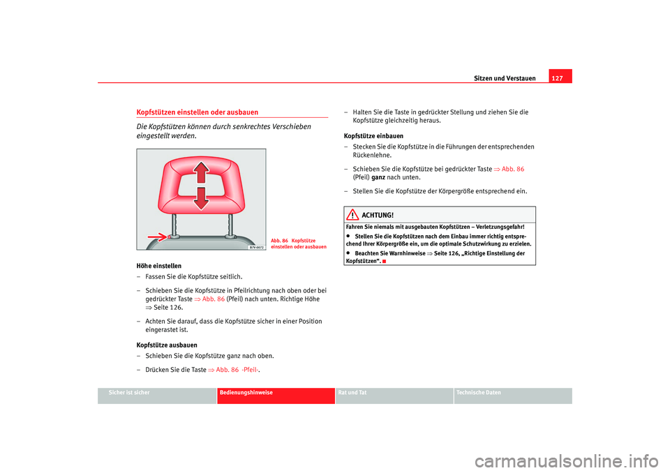 Seat Alhambra 2007  Betriebsanleitung (in German) Sitzen und Verstauen127
Sicher ist sicher
Bedienungshinweise
Rat und Tat
Technische Daten
Kopfstützen einstellen oder ausbauen 
Die Kopfstützen können durch senkrechtes Verschieben 
eingestellt wer