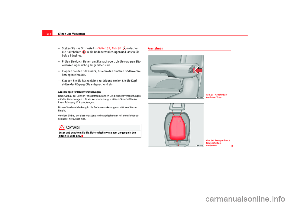 Seat Alhambra 2007  Betriebsanleitung (in German) Sitzen und Verstauen
134
– Stellen Sie das Sitzgestell  ⇒Seite 133, Abb. 94    zwischen 
die Haltebolzen   in die Bodenverankerungen und lassen Sie 
beide Bügel los.
– Prüfen Sie durch Ziehen 