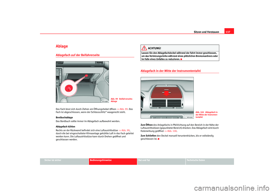 Seat Alhambra 2007 Betriebsanleitung (in German) Sitzen und Verstauen137
Sicher ist sicher
Bedienungshinweise
Rat und Tat
Technische Daten
AblageAblagefach auf der Beifahrerseite Das Fach lässt sich durch Ziehen am Öffnungshebel öffnen ⇒Abb. 9 Seat Alhambra 2007 Betriebsanleitung (in German) Sitzen und Verstauen137
Sicher ist sicher
Bedienungshinweise
Rat und Tat
Technische Daten
AblageAblagefach auf der Beifahrerseite Das Fach lässt sich durch Ziehen am Öffnungshebel öffnen ⇒Abb. 9