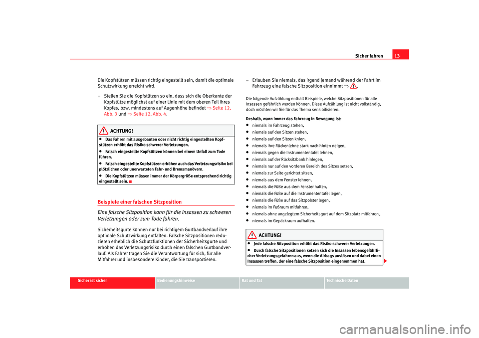 Seat Alhambra 2007 Betriebsanleitung (in German) Sicher fahren13
Sicher ist sicher
Bedienungshinweise
Rat und Tat
Technische Daten
Die Kopfstützen müssen richtig eingestellt sein, damit die optimale
Schutzwirkung erreicht wird.
– Stellen Sie di Seat Alhambra 2007 Betriebsanleitung (in German) Sicher fahren13
Sicher ist sicher
Bedienungshinweise
Rat und Tat
Technische Daten
Die Kopfstützen müssen richtig eingestellt sein, damit die optimale
Schutzwirkung erreicht wird.
– Stellen Sie di