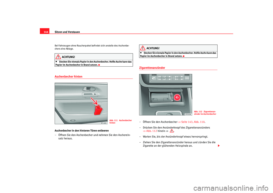 Seat Alhambra 2007 Betriebsanleitung (in German) Sitzen und Verstauen
144Bei Fahrzeugen ohne Raucherpaket befindet sich anstelle des Aschenbe-
chers eine Ablage.
ACHTUNG!
•
Stecken Sie niemals Papier in den Aschenbecher. Heiße Asche kann das
Pap Seat Alhambra 2007 Betriebsanleitung (in German) Sitzen und Verstauen
144Bei Fahrzeugen ohne Raucherpaket befindet sich anstelle des Aschenbe-
chers eine Ablage.
ACHTUNG!
•
Stecken Sie niemals Papier in den Aschenbecher. Heiße Asche kann das
Pap