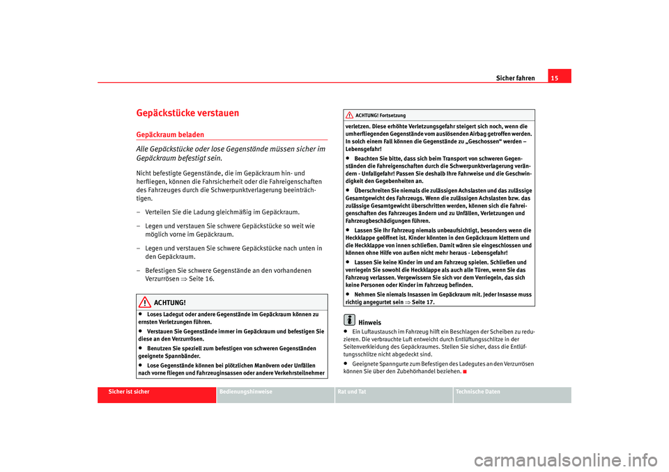 Seat Alhambra 2007 Betriebsanleitung (in German) Sicher fahren15
Sicher ist sicher
Bedienungshinweise
Rat und Tat
Technische Daten
Gepäckstücke verstauenGepäckraum beladen
Alle Gepäckstücke oder lose Gegenstände müssen sicher im
Gepäckraum Seat Alhambra 2007 Betriebsanleitung (in German) Sicher fahren15
Sicher ist sicher
Bedienungshinweise
Rat und Tat
Technische Daten
Gepäckstücke verstauenGepäckraum beladen
Alle Gepäckstücke oder lose Gegenstände müssen sicher im
Gepäckraum