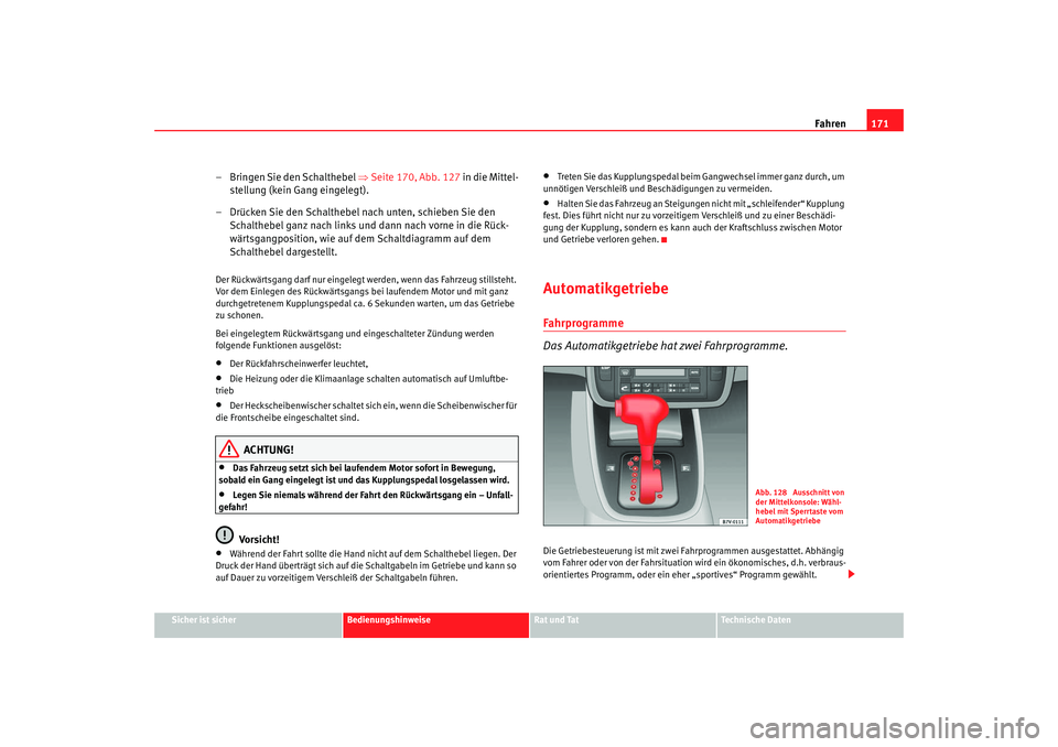 Seat Alhambra 2007 Betriebsanleitung (in German) Fahren171
Sicher ist sicher
Bedienungshinweise
Rat und Tat
Technische Daten
– Bringen Sie den Schalthebel ⇒Seite 170, Abb. 127 in die Mittel-
stellung (kein Gang eingelegt).
– Drücken Sie den Seat Alhambra 2007 Betriebsanleitung (in German) Fahren171
Sicher ist sicher
Bedienungshinweise
Rat und Tat
Technische Daten
– Bringen Sie den Schalthebel ⇒Seite 170, Abb. 127 in die Mittel-
stellung (kein Gang eingelegt).
– Drücken Sie den