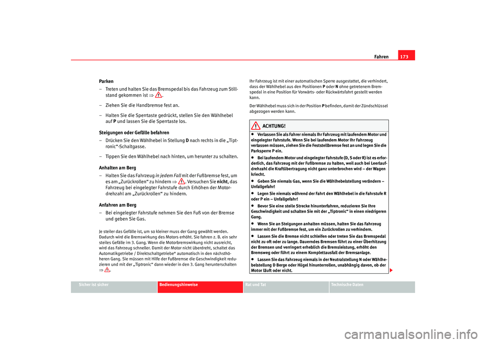 Seat Alhambra 2007 Betriebsanleitung (in German) Fahren173
Sicher ist sicher
Bedienungshinweise
Rat und Tat
Technische Daten
Parken
– Treten und halten Sie das Bremspedal bis das Fahrzeug zum Still-
stand gekommen ist ⇒.
– Ziehen Sie die Hand Seat Alhambra 2007 Betriebsanleitung (in German) Fahren173
Sicher ist sicher
Bedienungshinweise
Rat und Tat
Technische Daten
Parken
– Treten und halten Sie das Bremspedal bis das Fahrzeug zum Still-
stand gekommen ist ⇒.
– Ziehen Sie die Hand