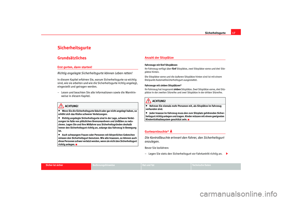 Seat Alhambra 2007 Betriebsanleitung (in German) Sicherheitsgurte17
Sicher ist sicher
Bedienungshinweise
Rat und Tat
Technische Daten
SicherheitsgurteGrundsätzlichesErst gurten, dann starten!
Richtig angelegte Sicherheit sgurte können Leben retten Seat Alhambra 2007 Betriebsanleitung (in German) Sicherheitsgurte17
Sicher ist sicher
Bedienungshinweise
Rat und Tat
Technische Daten
SicherheitsgurteGrundsätzlichesErst gurten, dann starten!
Richtig angelegte Sicherheit sgurte können Leben retten