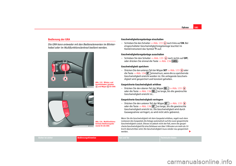 Seat Alhambra 2007 Betriebsanleitung (in German) Fahren181
Sicher ist sicher
Bedienungshinweise
Rat und Tat
Technische Daten
Bedienung der GRA
Die GRA kann entweder mit den Bedienelementen im Blinker-
hebel oder im Multifunktio nslenkrad bedient wer Seat Alhambra 2007 Betriebsanleitung (in German) Fahren181
Sicher ist sicher
Bedienungshinweise
Rat und Tat
Technische Daten
Bedienung der GRA
Die GRA kann entweder mit den Bedienelementen im Blinker-
hebel oder im Multifunktio nslenkrad bedient wer