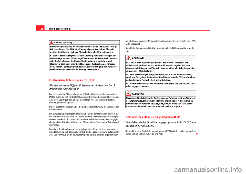 Seat Alhambra 2007  Betriebsanleitung (in German) Intelligente Technik
186Bremsflüssigkeitsstand im Vorratsbehälter  ⇒Seite 228. Ist der Flüssig-
keitsstand unter die „MIN“-Markierung abgesunken, fahren Sie nicht 
weiter – Unfallgefahr! Ne