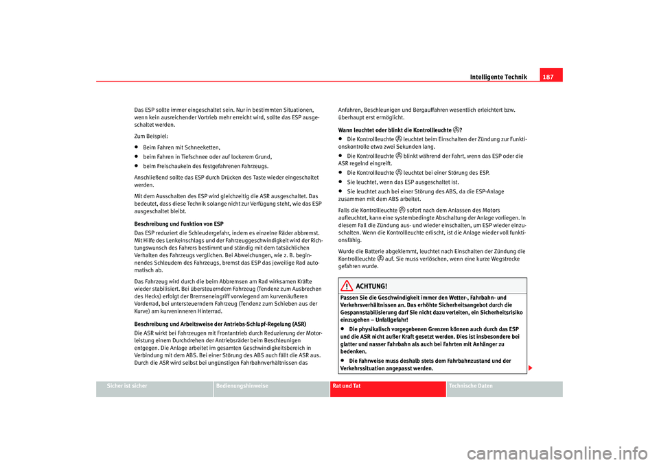Seat Alhambra 2007 Betriebsanleitung (in German) Intelligente Technik187
Sicher ist sicher
Bedienungshinweise
Rat und Tat
Technische Daten
Das ESP sollte immer eingeschaltet sei
n. Nur in bestimmten Situationen,
wenn kein ausreichender Vortrieb meh Seat Alhambra 2007 Betriebsanleitung (in German) Intelligente Technik187
Sicher ist sicher
Bedienungshinweise
Rat und Tat
Technische Daten
Das ESP sollte immer eingeschaltet sei
n. Nur in bestimmten Situationen,
wenn kein ausreichender Vortrieb meh