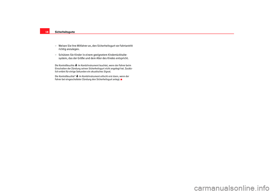 Seat Alhambra 2007 Betriebsanleitung (in German) Sicherheitsgurte
18
– Weisen Sie Ihre Mitfahrer an, den Sicherheitsgurt vor Fahrtantritt richtig anzulegen.
– Schützen Sie Kinder in einem geeignetem Kinderrückhalte- system, das der Größe und Seat Alhambra 2007 Betriebsanleitung (in German) Sicherheitsgurte
18
– Weisen Sie Ihre Mitfahrer an, den Sicherheitsgurt vor Fahrtantritt richtig anzulegen.
– Schützen Sie Kinder in einem geeignetem Kinderrückhalte- system, das der Größe und