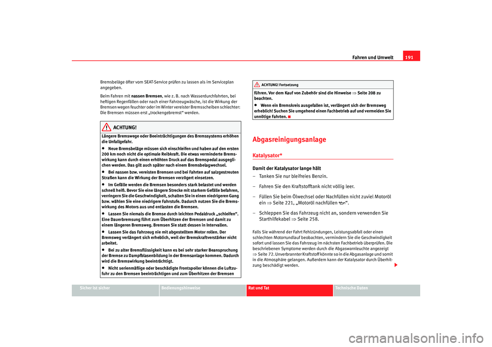 Seat Alhambra 2007 Betriebsanleitung (in German) Fahren und Umwelt191
Sicher ist sicher
Bedienungshinweise
Rat und Tat
Technische Daten
Bremsbeläge öfter vom SEAT-Service prüfen zu lassen als im Serviceplan
angegeben.
Beim Fahren mit nassen Brem Seat Alhambra 2007 Betriebsanleitung (in German) Fahren und Umwelt191
Sicher ist sicher
Bedienungshinweise
Rat und Tat
Technische Daten
Bremsbeläge öfter vom SEAT-Service prüfen zu lassen als im Serviceplan
angegeben.
Beim Fahren mit nassen Brem