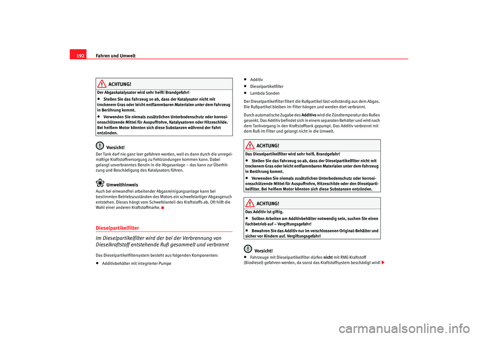 Seat Alhambra 2007 Betriebsanleitung (in German) Fahren und Umwelt
192
ACHTUNG!
Der Abgaskatalysator wird sehr heiß! Brandgefahr!•
Stellen Sie das Fahrzeug so ab, dass der Katalysator nicht mit
trockenem Gras oder leicht entflammbaren Materiale Seat Alhambra 2007 Betriebsanleitung (in German) Fahren und Umwelt
192
ACHTUNG!
Der Abgaskatalysator wird sehr heiß! Brandgefahr!•
Stellen Sie das Fahrzeug so ab, dass der Katalysator nicht mit
trockenem Gras oder leicht entflammbaren Materiale